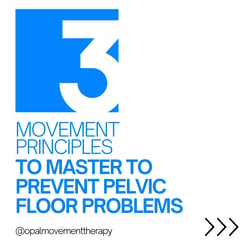 3 Movement Principles to Master to Prevent Pelvic Floor Problems